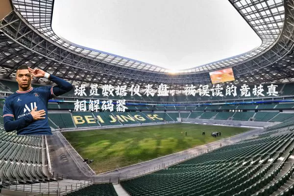 球员数据仪表盘:被误读的竞技真相解码器