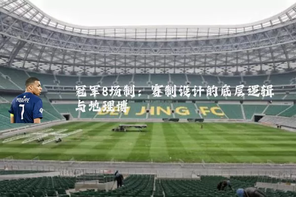 冠军8场制:赛制设计的底层逻辑与地理博弈