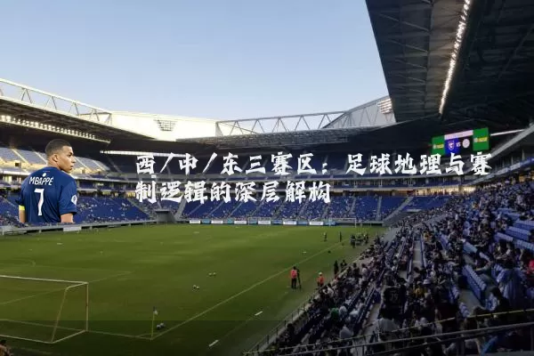 西/中/东三赛区：足球地理与赛制逻辑的深层解构
