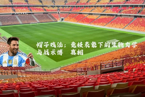 帽子戏法:竞技表象下的生物力学与战术博弈真相