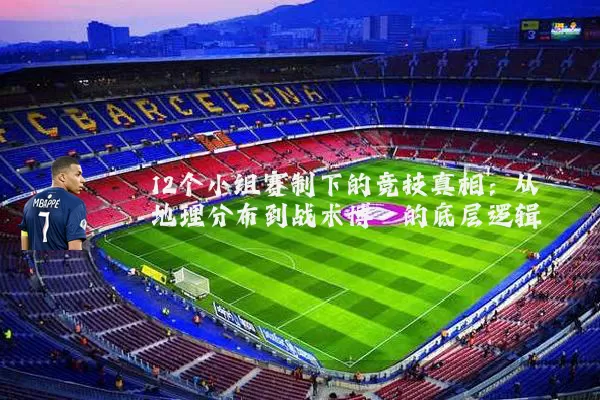 12个小组赛制下的竞技真相：从地理分布到战术博弈的底层逻辑