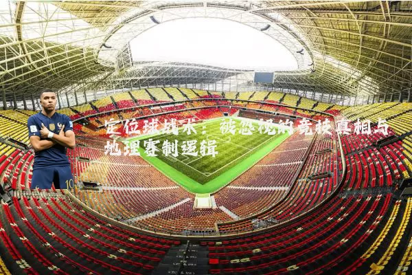 定位球战术:被忽视的竞技真相与地理赛制逻辑