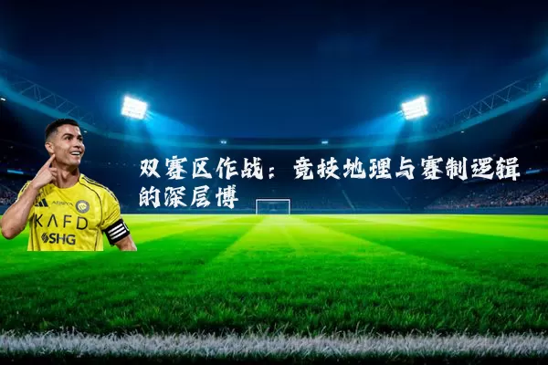 双赛区作战:竞技地理与赛制逻辑的深层博弈