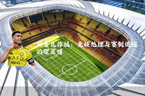 双赛区作战:竞技地理与赛制逻辑的深层博弈